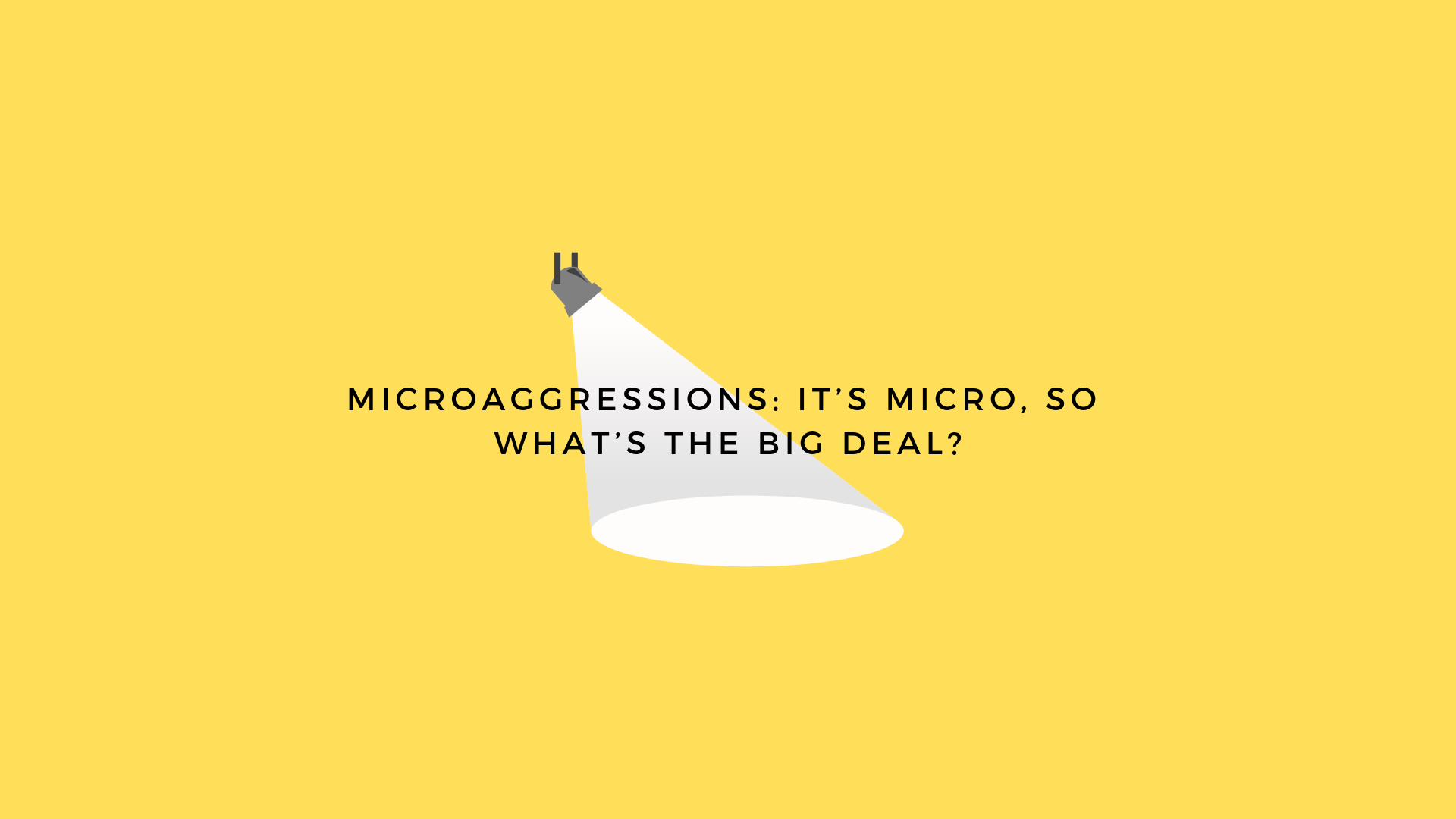 Microaggressions: It’s micro, so what’s the big deal?
