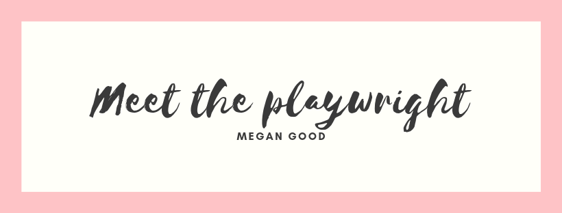 Meet the playwright - Megan Good