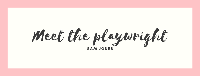 Meet the Playwright - Sam Jones